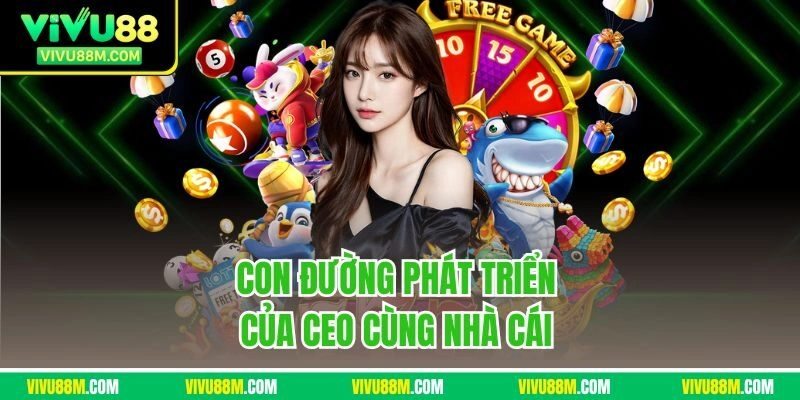 Con đường phát triển của CEO cùng nhà cái