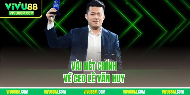 Vài nét chính về CEO Văn Huy